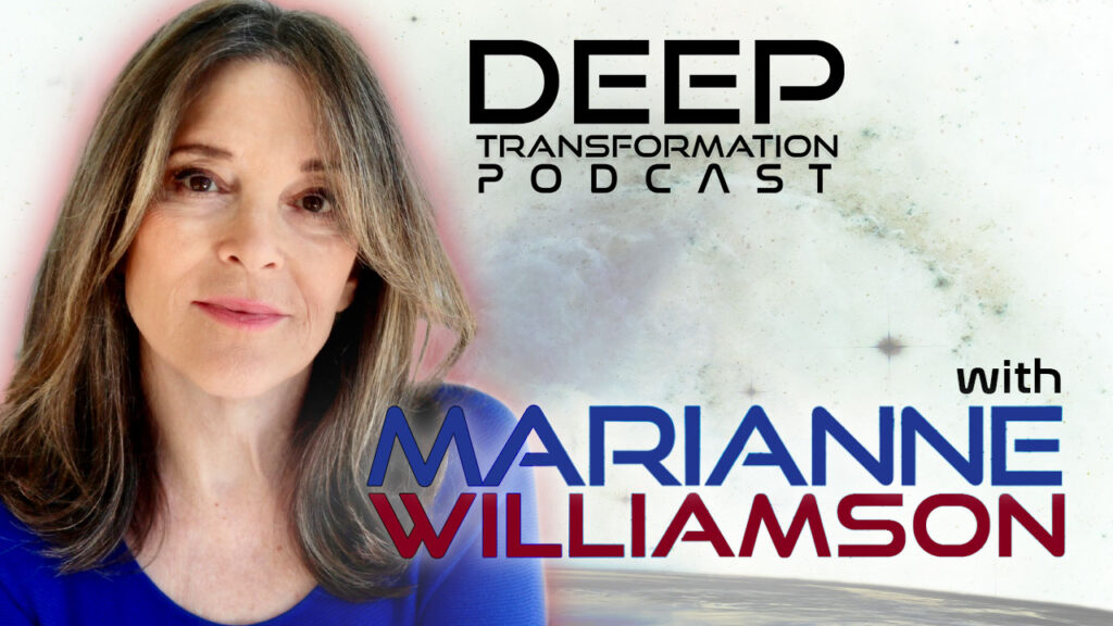 Presidential candidate Marianne Williamson on Deep Transformation Podcast