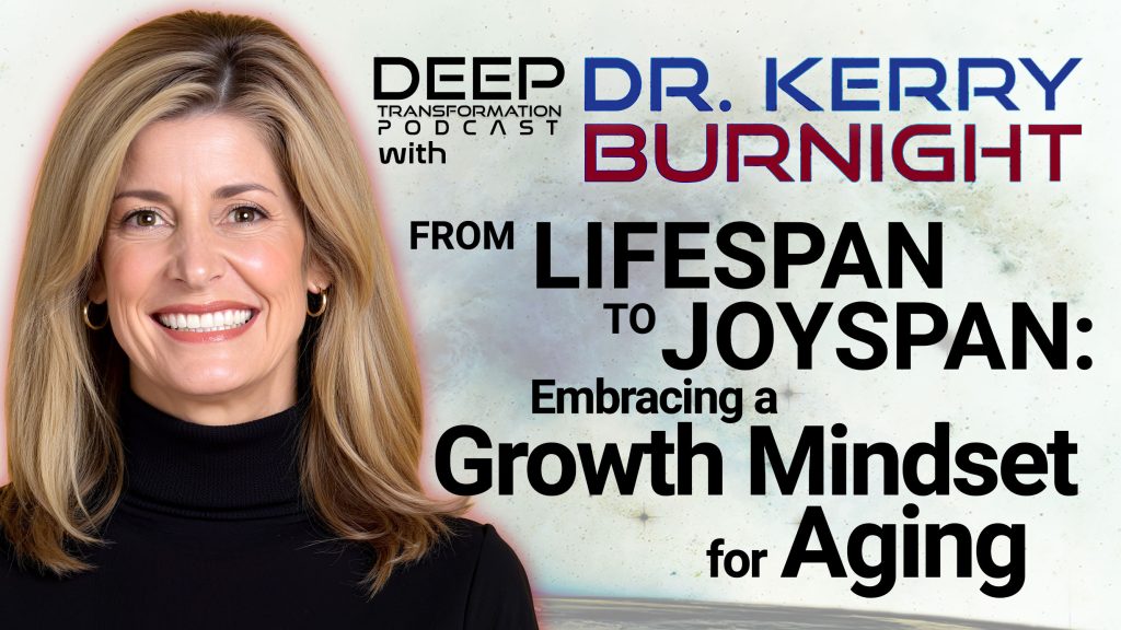 Dr. Kerry Burnight From Lifespan to Joyspan Growth Mindset for Aging