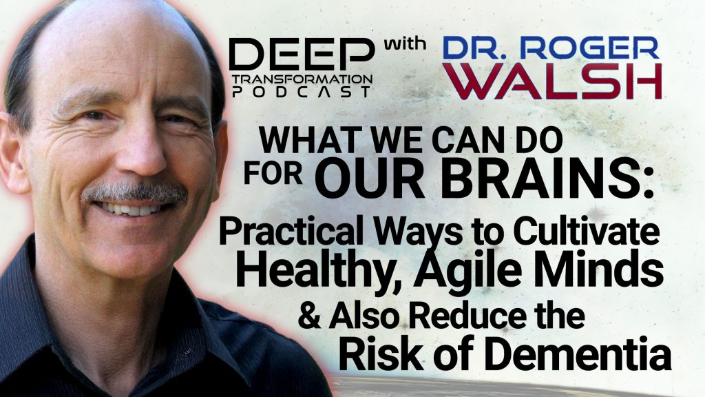 Dr. Roger Walsh What We Can Do for Our Brains Practical Ways to Cultivate Healthy Minds Reduce the Risk of Dementia