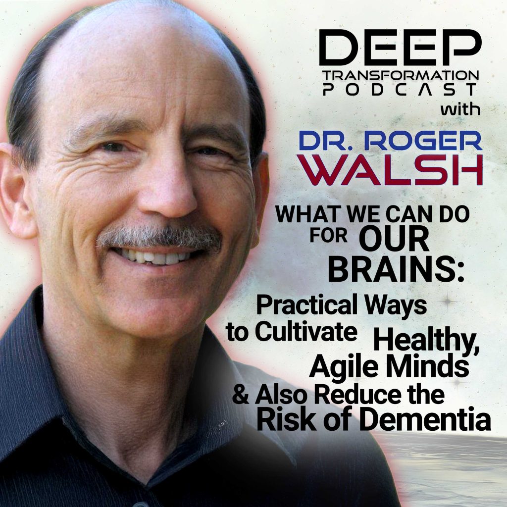 Dr. Roger Walsh What We Can Do for Our Brains Practical Ways to Cultivate Healthy Minds Reduce the Risk of Dementia